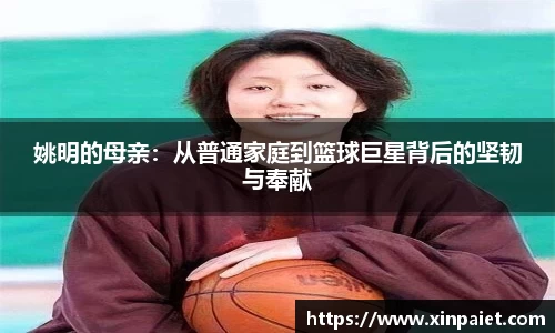 姚明的母亲：从普通家庭到篮球巨星背后的坚韧与奉献