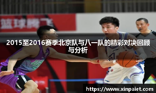 2015至2016赛季北京队与八一队的精彩对决回顾与分析