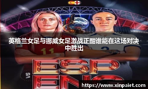 英格兰女足与挪威女足激战正酣谁能在这场对决中胜出